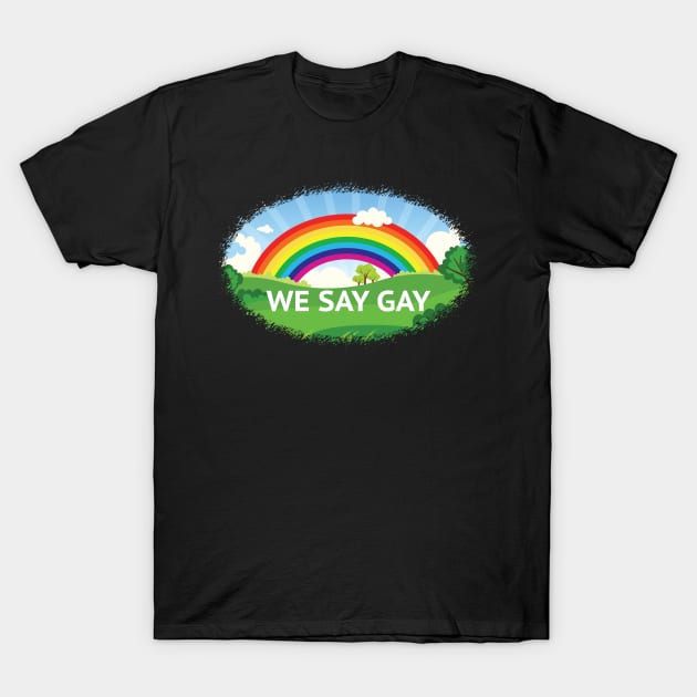 We Say Gay Pride Rainbow T-Shirt by epiclovedesigns